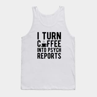 Therapist - I turn coffee into psych reports Tank Top